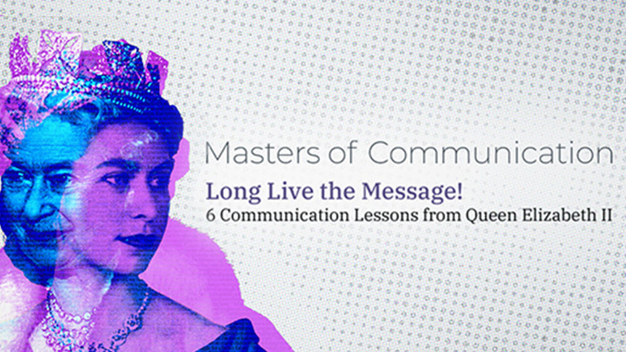 Long Live the Message: 6 Communications Lessons from Queen Elizabeth II